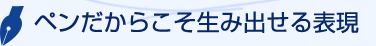 ペンだからこそ生み出せる表現