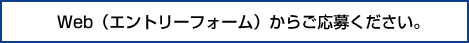 Web(エントリーフォーム)からご応募ください。