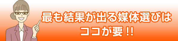 最も結果が出る媒体選びはココが要!!