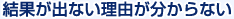 結果が出ない理由が分からない