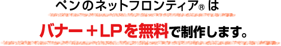20年以上の実績とノウハウをつめこんだペンのネット広告は、クリエイティブ+LPを無料で制作します。