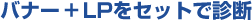 バナー+LPをセットで診断