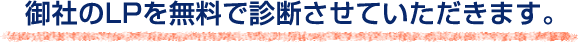 御社のLPを無料で診断させていただきます。