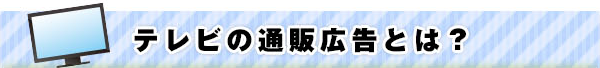 テレビの通販広告とは？