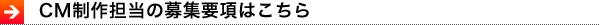 CM制作担当の募集要項はこちら